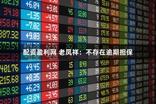 配资盈利网 老凤祥：不存在逾期担保