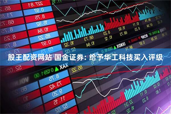 股王配资网站 国金证券: 给予华工科技买入评级